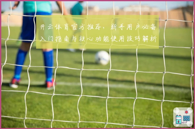 开云体育官方推荐，新手用户必备入门指南与核心功能使用技巧解析