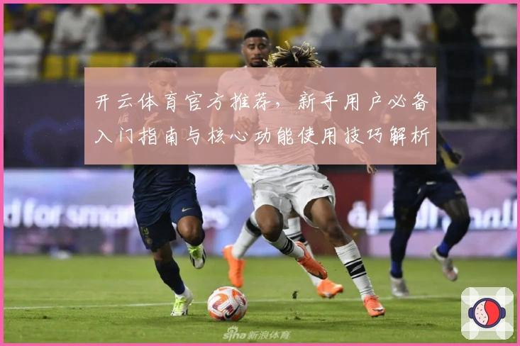开云体育官方推荐,新手用户必备入门指南与核心功能使用技巧解析
