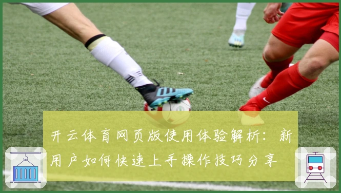 开云体育网页版使用体验解析：新用户如何快速上手操作技巧分享